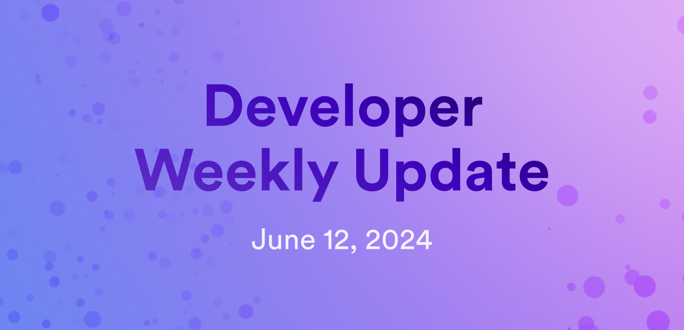 Developer weekly update June 12, 2024